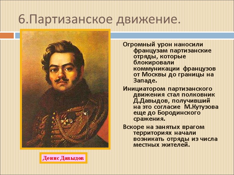 6.Партизанское движение. Огромный урон наносили французам партизанские отряды, которые блокировали  коммуникации французов от